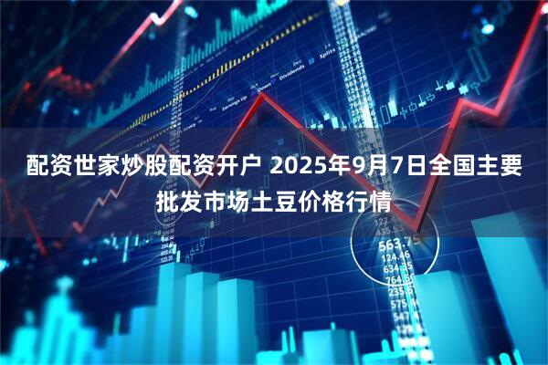 配资世家炒股配资开户 2025年9月7日全国主要批发市场土豆价格行情